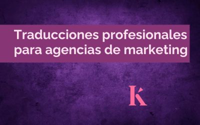 Traducciones profesionales para agencias de marketing: clave para la internacionalización de tu marca